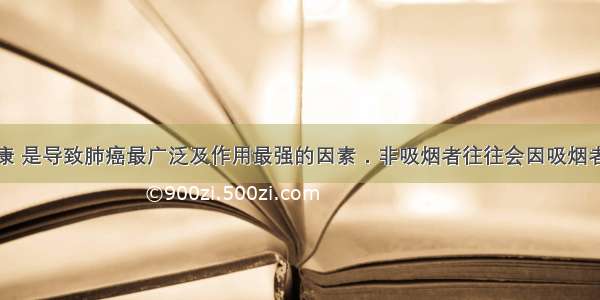 吸烟有害健康 是导致肺癌最广泛及作用最强的因素．非吸烟者往往会因吸烟者吸烟而造成