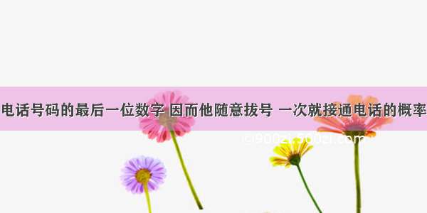 某人忘记了电话号码的最后一位数字 因而他随意拔号 一次就接通电话的概率是A.B.C.D.