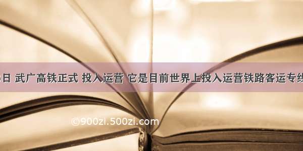 12月26日 武广高铁正式 投入运营 它是目前世界上投入运营铁路客运专线中最快