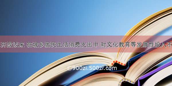 单选题改革开放以来 在城乡居民生活消费支出中 对文化教育等发展性投入不断增大。农