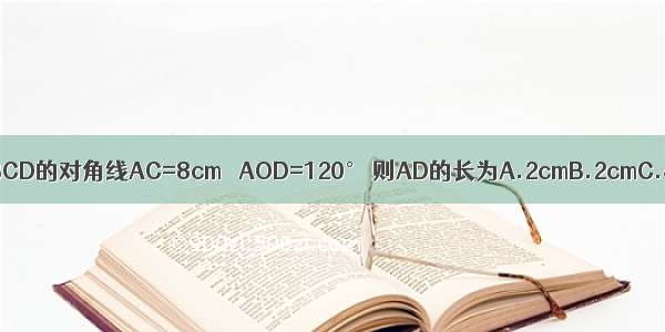如图：矩形ABCD的对角线AC=8cm ∠AOD=120° 则AD的长为A.2cmB.2cmC.4cmD.4cm