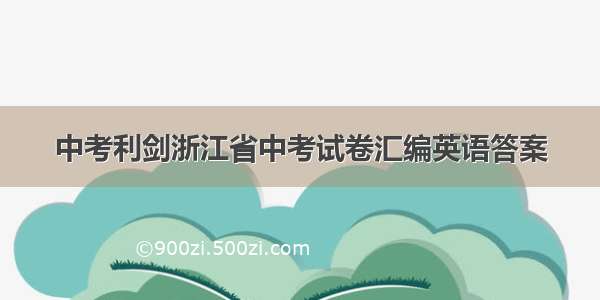 中考利剑浙江省中考试卷汇编英语答案