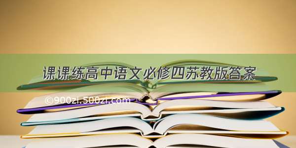 课课练高中语文必修四苏教版答案