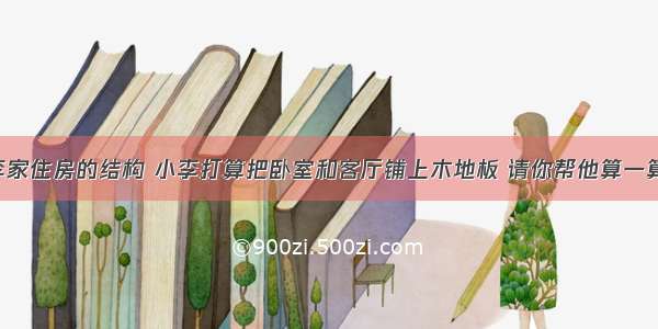 下图为小李家住房的结构 小李打算把卧室和客厅铺上木地板 请你帮他算一算 他至少应