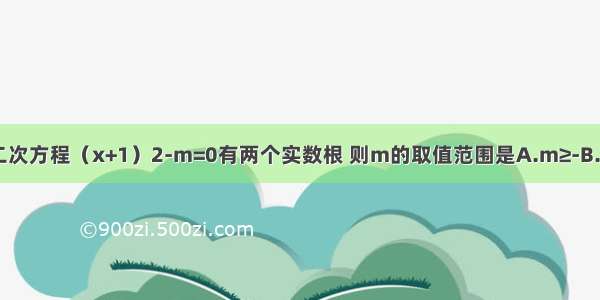 已知关于x的一元二次方程（x+1）2-m=0有两个实数根 则m的取值范围是A.m≥-B.m≥0C.m≥1D.m≥2