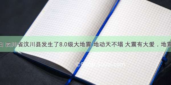 5月12日 四川省汶川县发生了8.0级大地震 地动天不塌 大震有大爱．地震发生后