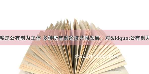 我国的基本经济制度是公有制为主体 多种所有制经济共同发展。对“公有制为主体”的正