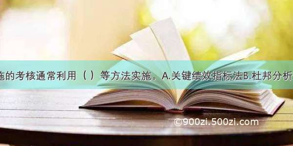 企业战略实施的考核通常利用（ ）等方法实施。A.关键绩效指标法B.杜邦分析法C.SWOT分