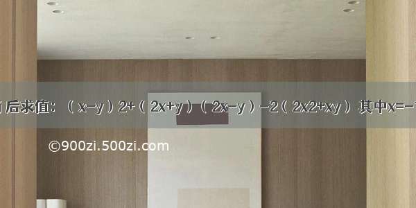 先化简 后求值：（x-y）2+（2x+y）（2x-y）-2（2x2+xy） 其中x=-1 y=．