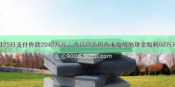 甲公司12月25日支付价款2040万元（含已宣告但尚未发放的现金股利60万元）取得一