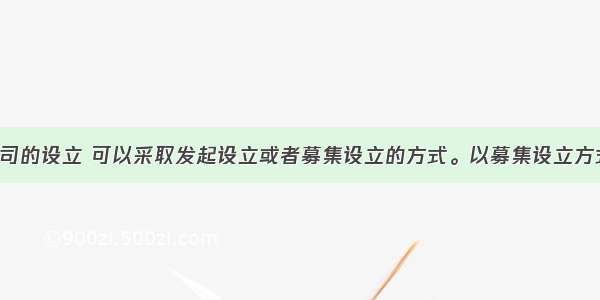 股份有限公司的设立 可以采取发起设立或者募集设立的方式。以募集设立方式设立的 发