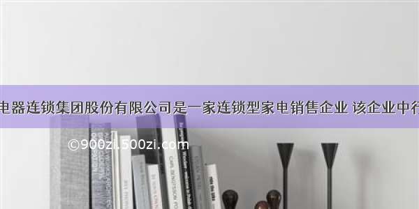 单选题苏宁电器连锁集团股份有限公司是一家连锁型家电销售企业 该企业中行使处理公司