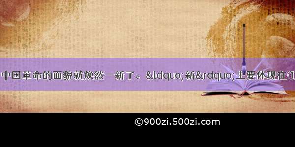 中国共产党成立后 中国革命的面貌就焕然一新了。“新”主要体现在①有了马克思主义的