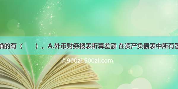 下面表述正确的有（　　）。A.外币财务报表折算差额 在资产负债表中所有者权益项目下