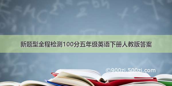 新题型全程检测100分五年级英语下册人教版答案