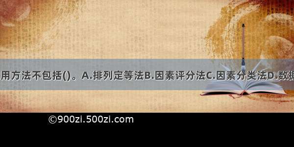 工作评价的常用方法不包括()。A.排列定等法B.因素评分法C.因素分类法D.数据统计法ABCD