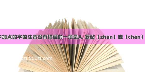 下列词语中加点的字的注音没有错误的一项是A. 寒砧（zhàn）婵（chán）娟蕴藉（jī