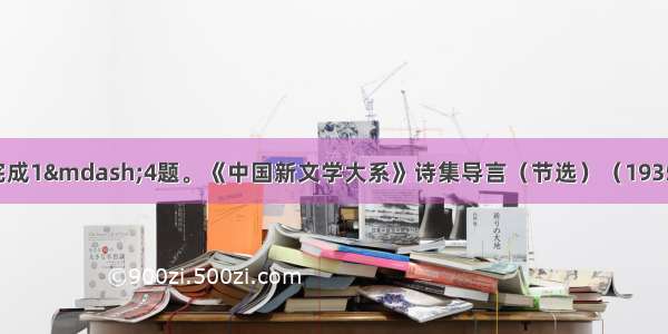 阅读下列文字 完成1—4题。《中国新文学大系》诗集导言（节选）（1935年8月11日）朱