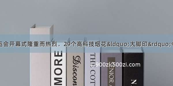 第29届北京奥运会开幕式隆重而热烈．29个高科技烟花“大脚印”令世人震撼 又寓