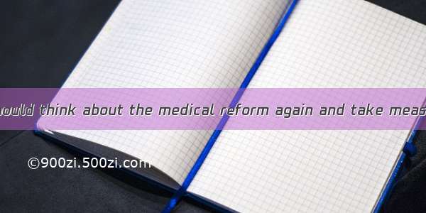 —The government should think about the medical reform again and take measures to improve i