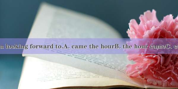 Then  we had been looking forward to.A. came the hourB. the hour cameC. comes the hourD. t