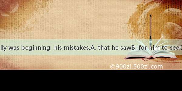 The boy finally was beginning  his mistakes.A. that he sawB. for him to seeC. seeingD. to