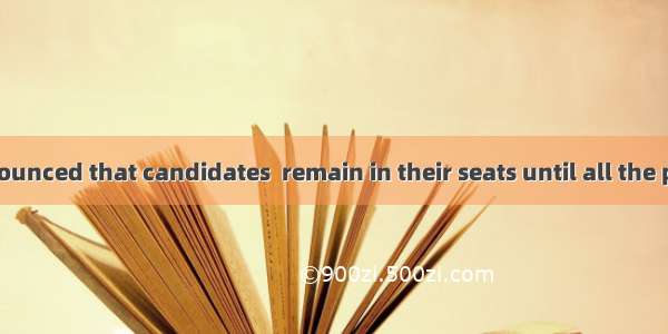 It has been announced that candidates  remain in their seats until all the papers have bee