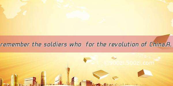 We should always remember the soldiers who  for the revolution of China.A. bloodB. bleeded