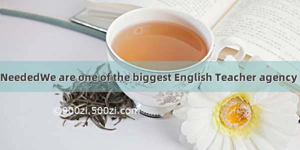 .English Teacher NeededWe are one of the biggest English Teacher agency in China  we refer