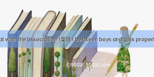 If you want to deal with the association (交往) between boys and girls properly  here are s