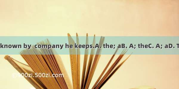 man is known by  company he keeps.A. the; aB. A; theC. A; aD. The; the