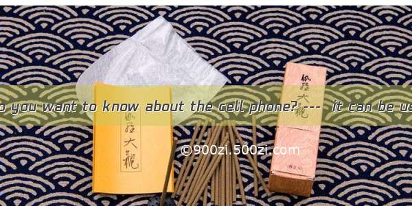 . --- What else do you want to know about the cell phone? ---  it can be used as a digital