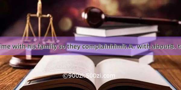 He seldom has time with his family so they complainhimit.A. with aboutB. to aboutC. on atD