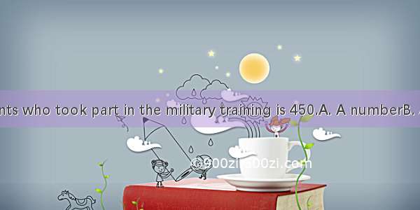 of the students who took part in the military training is 450.A. A numberB. A lotC. LotsD