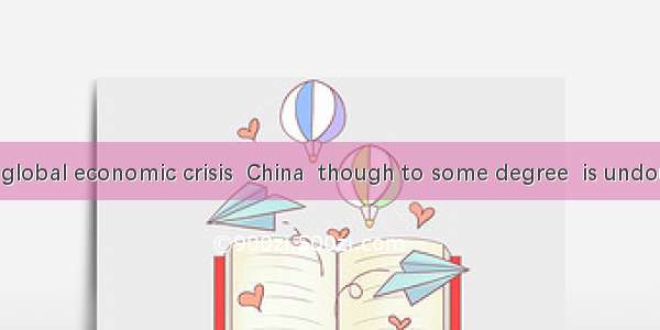 In the current global economic crisis  China  though to some degree  is undoubtedly a coun