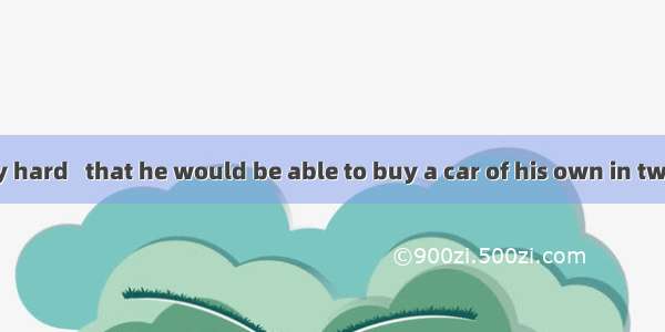 Tom worked very hard   that he would be able to buy a car of his own in two years.A. hoped