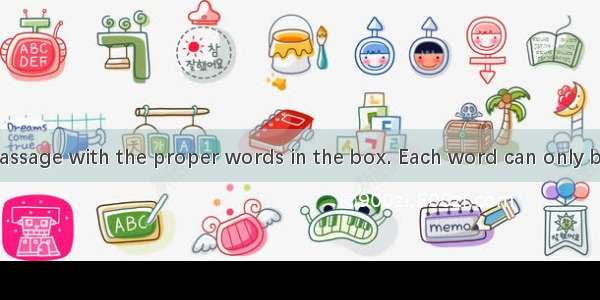Complete the passage with the proper words in the box. Each word can only be used once. On