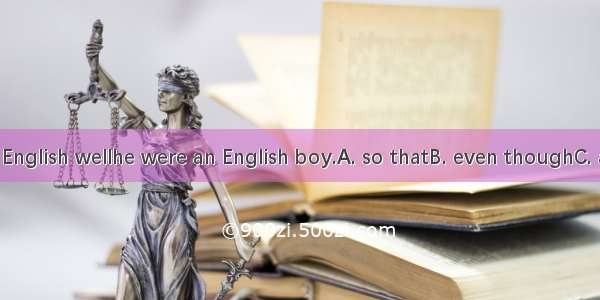 Liming speaks English wellhe were an English boy.A. so thatB. even thoughC. as thoughD. no