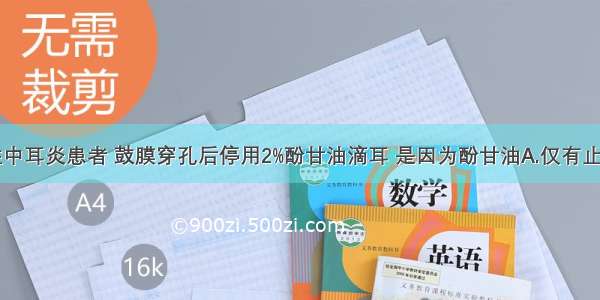 急性化脓性中耳炎患者 鼓膜穿孔后停用2%酚甘油滴耳 是因为酚甘油A.仅有止痛作用B.没