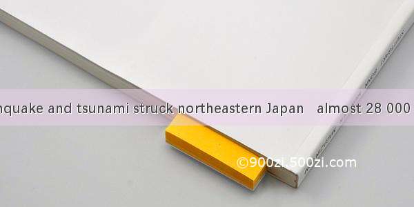 A terrible earthquake and tsunami struck northeastern Japan   almost 28 000 people to be d