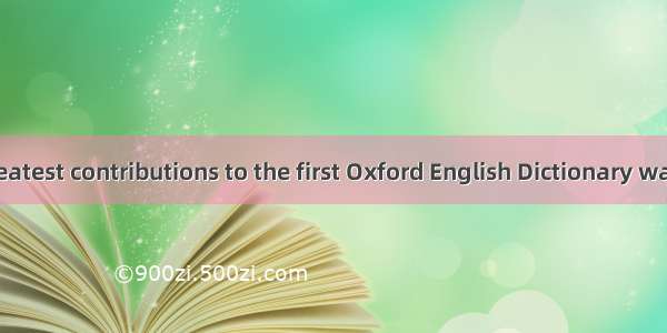 One of the greatest contributions to the first Oxford English Dictionary was also one of i