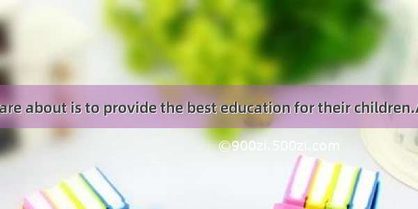 most parents care about is to provide the best education for their children.A. ThatB. HowC