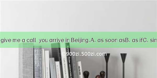 Remember to give me a call  you arrive in Beijing.A. as soon asB. as ifC. sinceD. even if