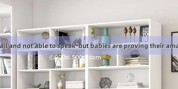 They may be small and not able to speak  but babies are proving their amazing cleverness.