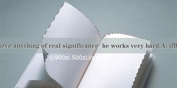 Nobody can achieve anything of real significance  he works very hard.A. ifB. unlessC. mean