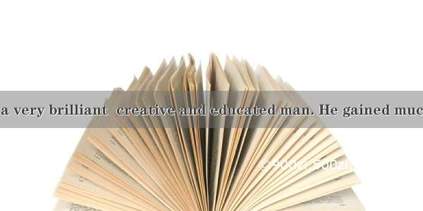 Once there was a very brilliant  creative and educated man. He gained much 36while travel