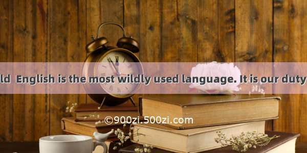 In today’s world  English is the most wildly used language. It is our duty to learn Englis