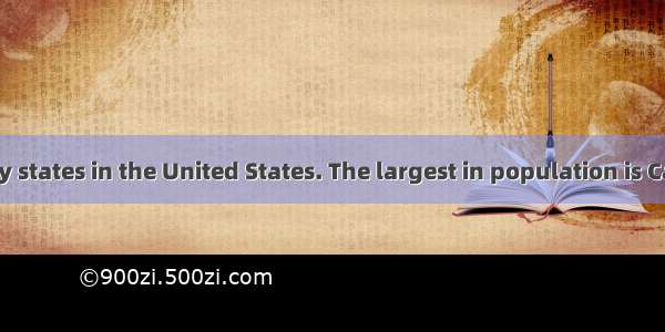 There are fifty states in the United States. The largest in population is California the l