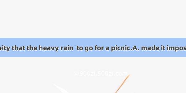 It’s really a pity that the heavy rain  to go for a picnic.A. made it impossible for usB.