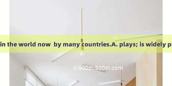 The part China  in the world now  by many countries.A. plays; is widely praisedB. plays; i